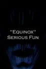 "Equinox" Serious Fun