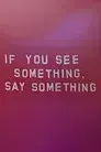 If You See Something, Say Something